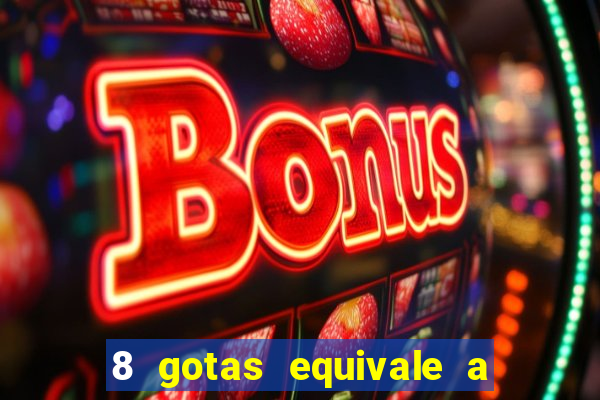 8 gotas equivale a quantos ml